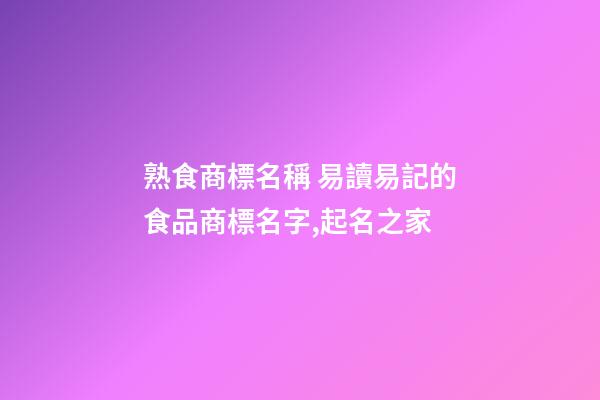 熟食商標名稱 易讀易記的食品商標名字,起名之家-第1張-商標起名-玄機派